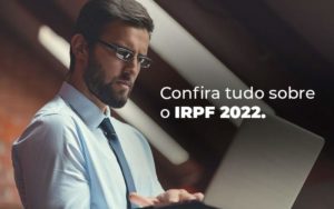 Confira Tudo Sobre O Irpf 2022 Blog - Quero montar uma empresa